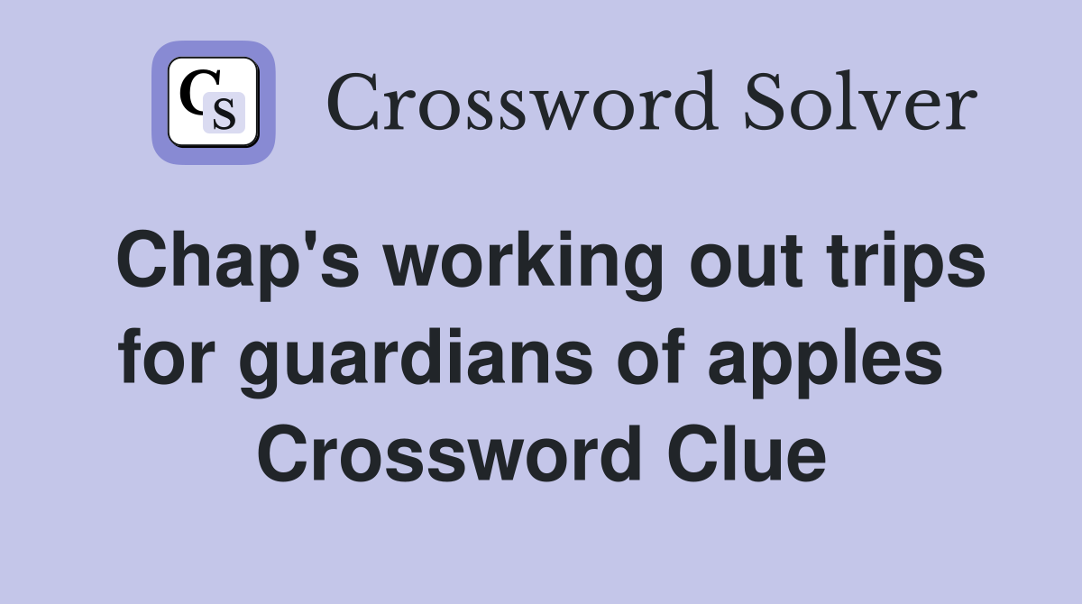 Chap's working out trips for guardians of apples  Crossword Clue