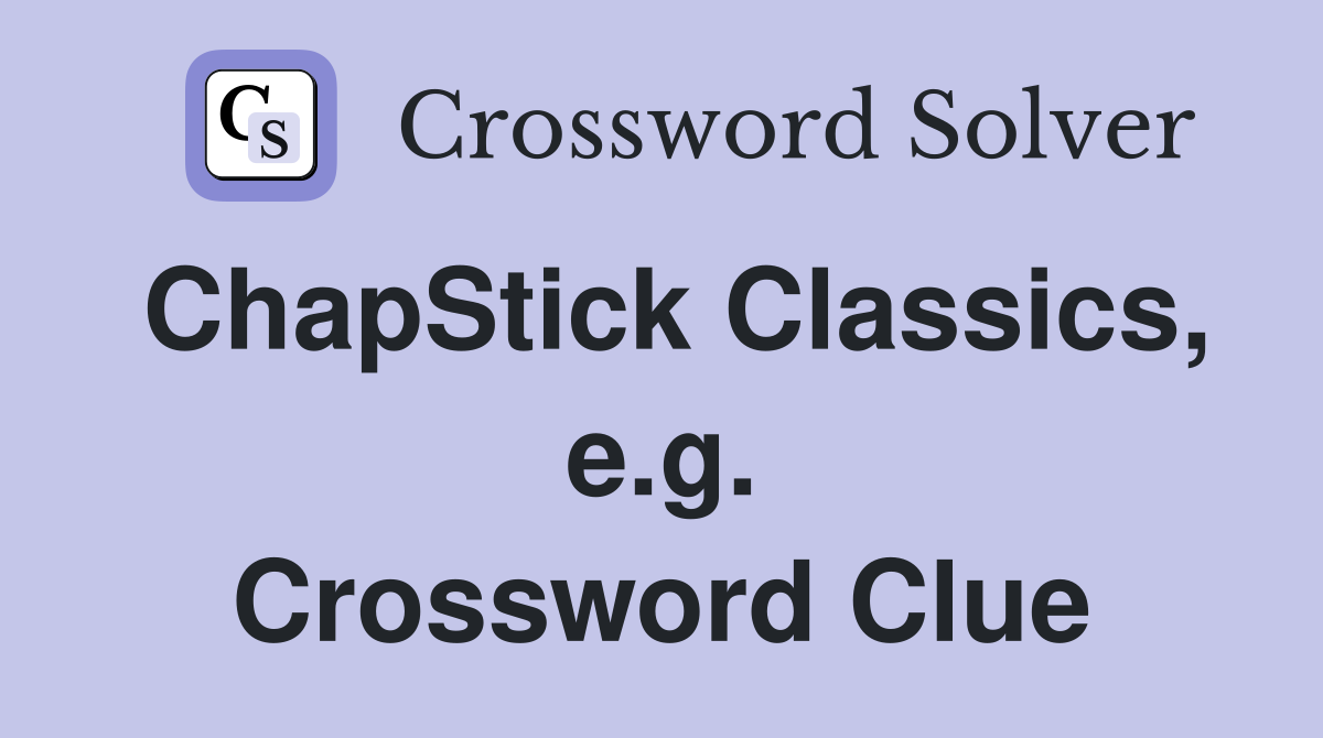 ChapStick Classics, e.g. Crossword Clue
