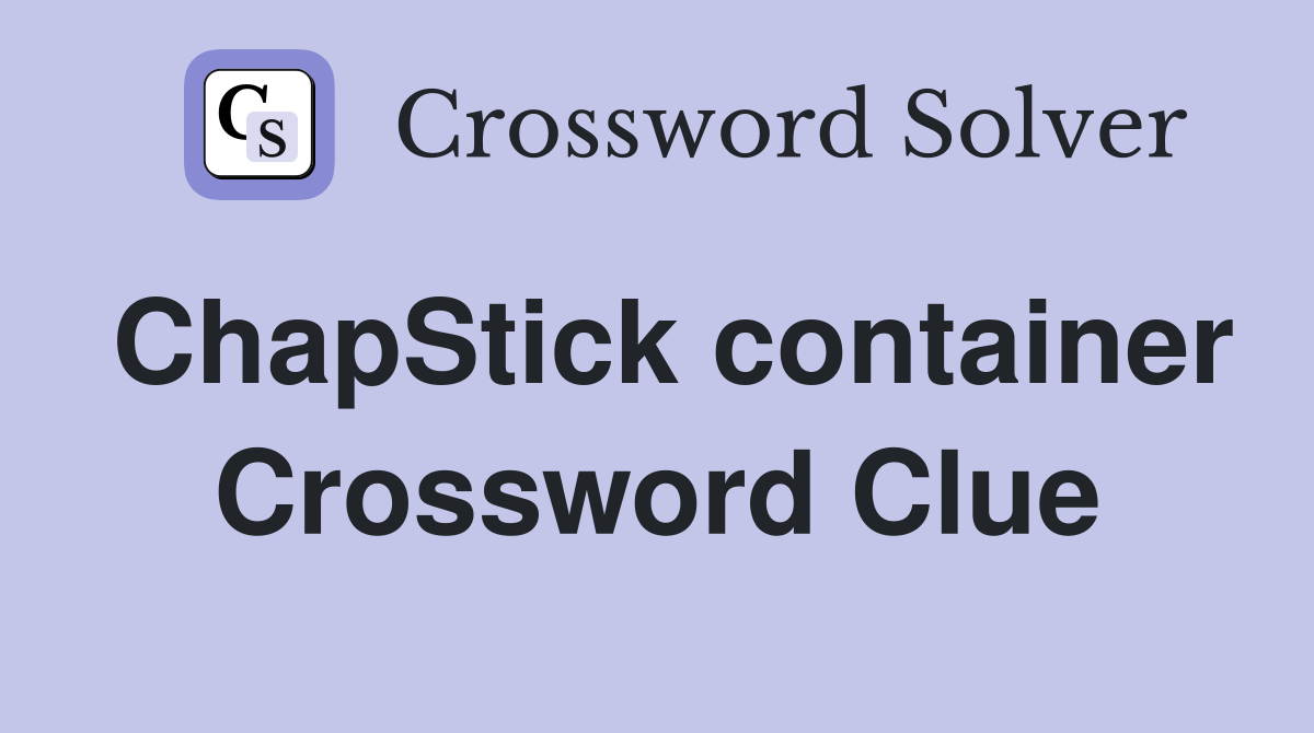 ChapStick container Crossword Clue