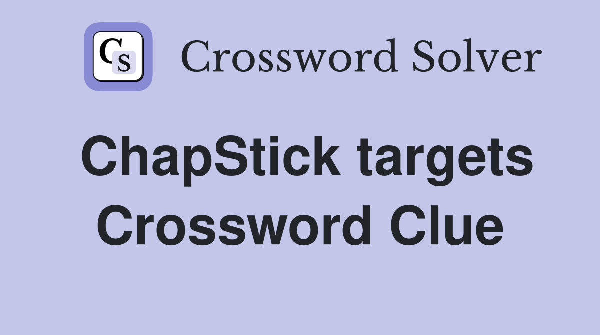 ChapStick targets Crossword Clue