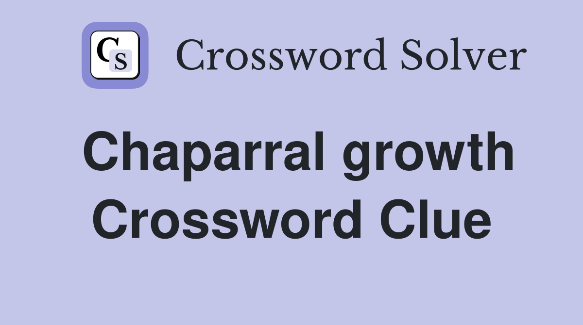 Chaparral growth Crossword Clue