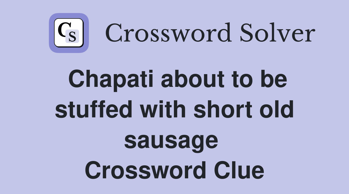 Chapati about to be stuffed with short old sausage  Crossword Clue