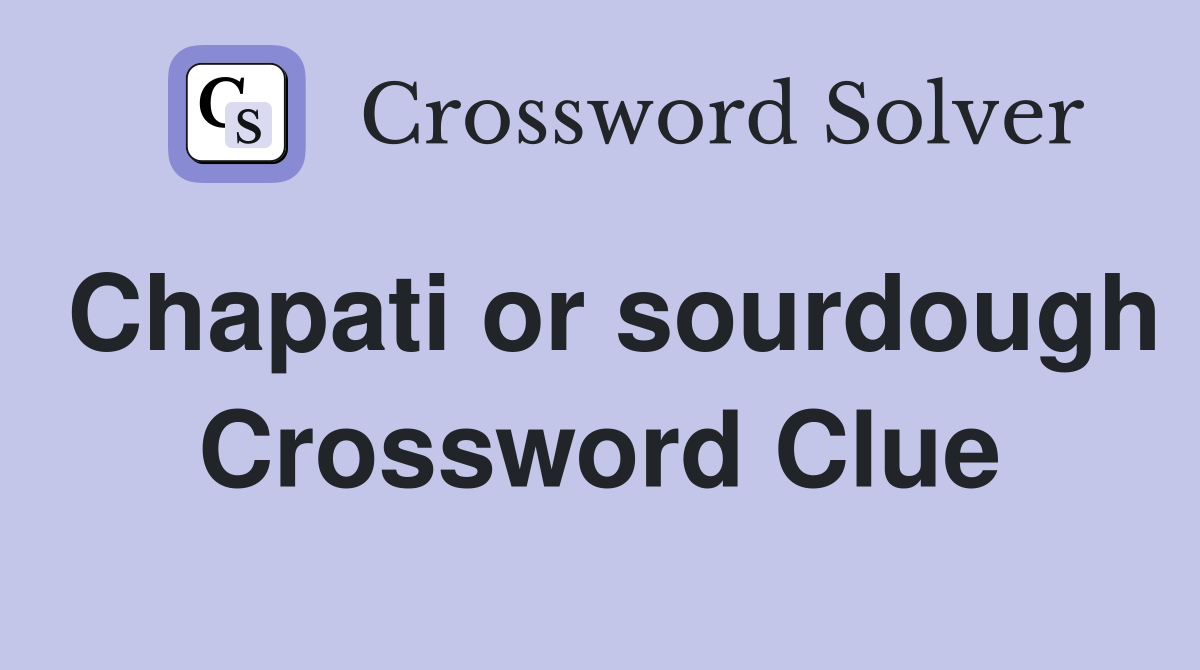 Chapati or sourdough Crossword Clue