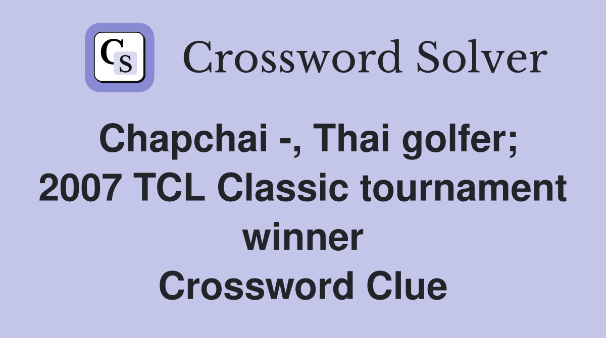 Chapchai -, Thai golfer; 2007 TCL Classic tournament winner Crossword Clue