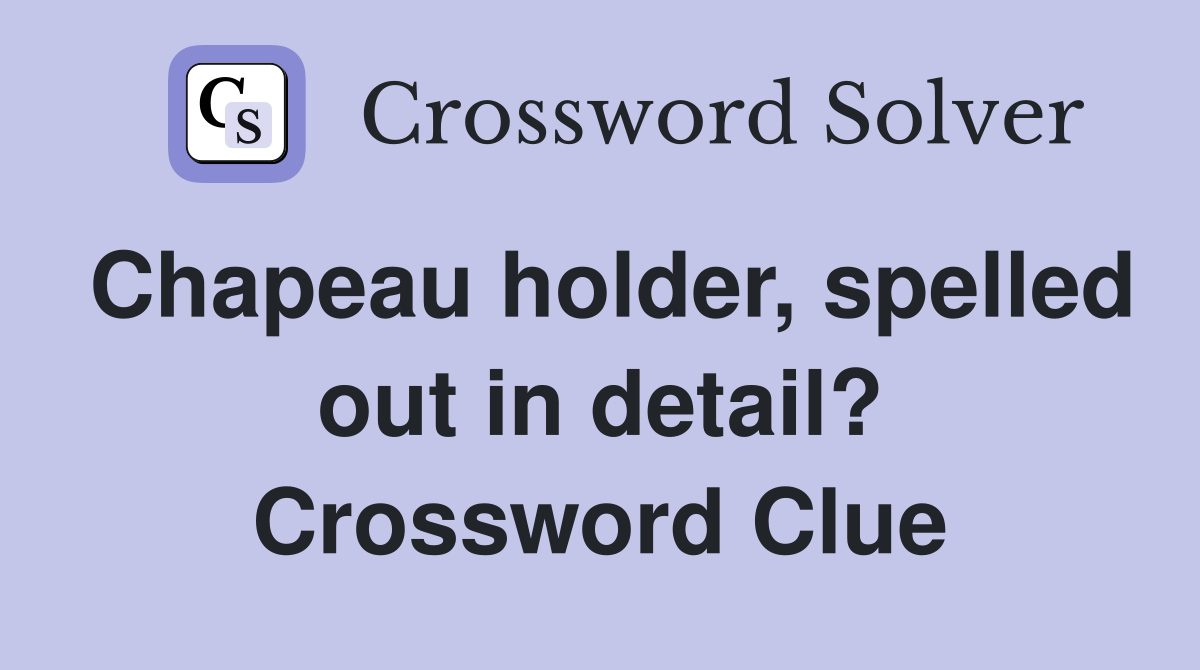 Chapeau holder, spelled out in detail? Crossword Clue