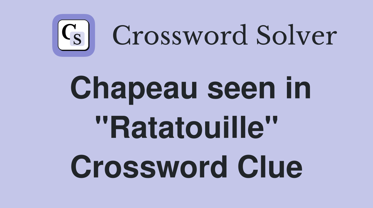 Chapeau seen in "Ratatouille" Crossword Clue