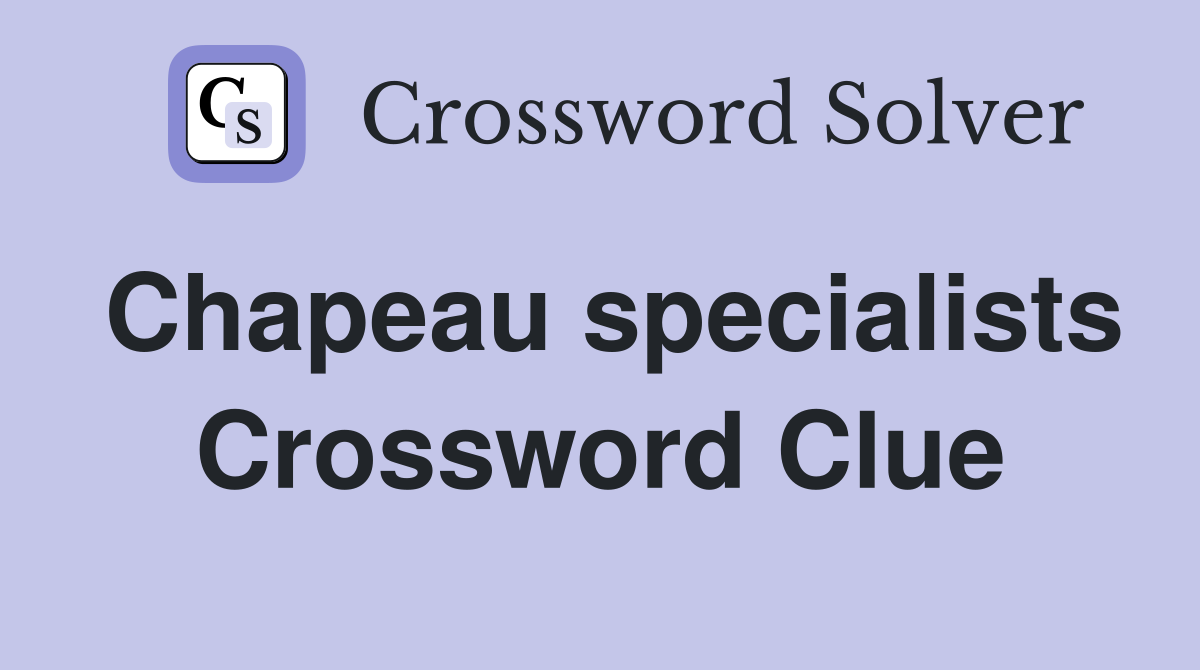Chapeau specialists Crossword Clue
