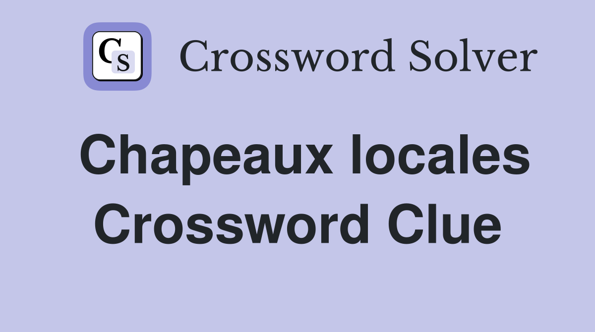 Chapeaux locales Crossword Clue