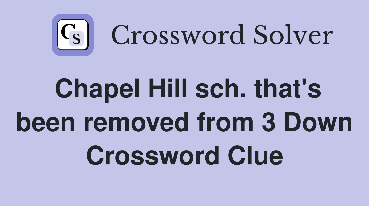 Chapel Hill sch. that's been removed from 3 Down Crossword Clue