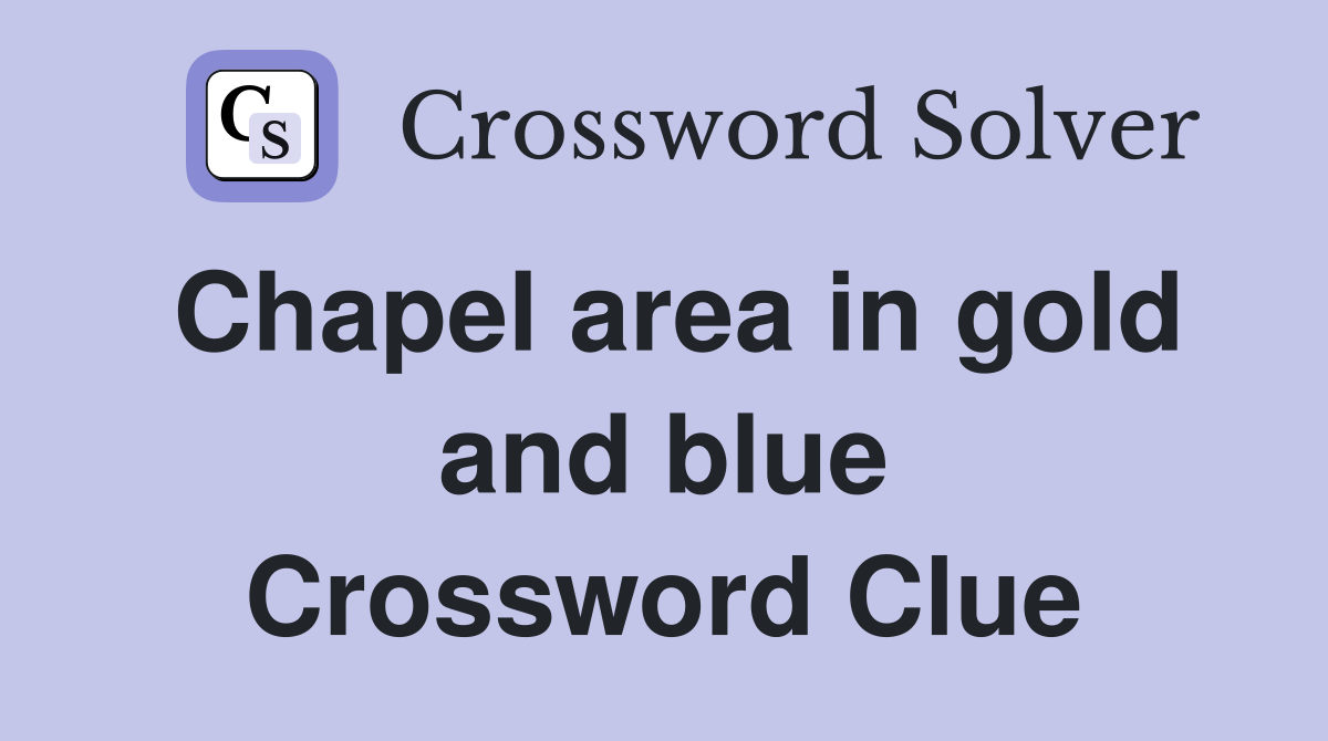 Chapel area in gold and blue Crossword Clue