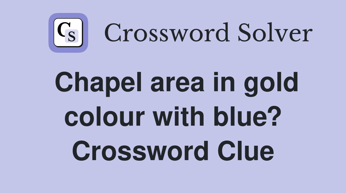 Chapel area in gold colour with blue? Crossword Clue