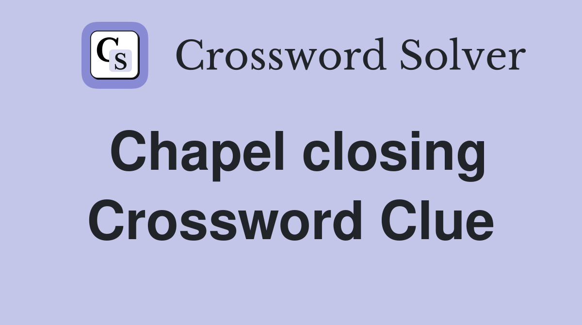 Chapel closing Crossword Clue