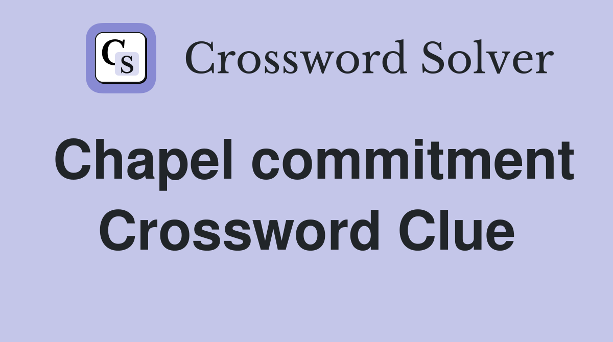 Chapel commitment Crossword Clue