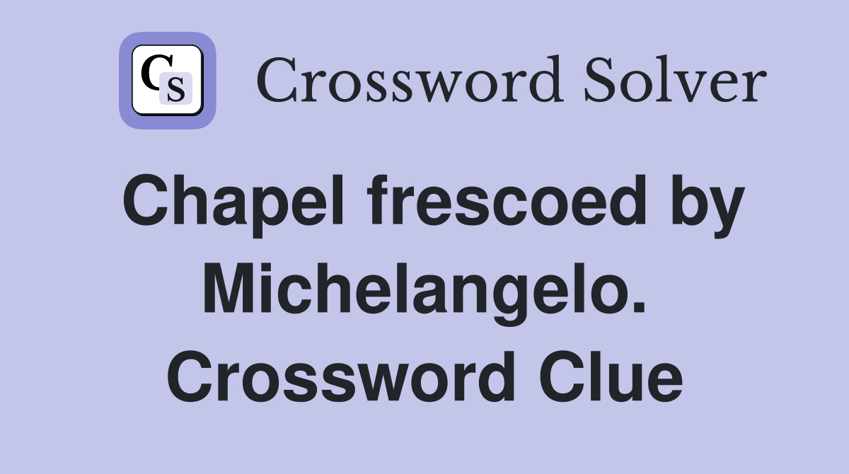 Chapel frescoed by Michelangelo. Crossword Clue