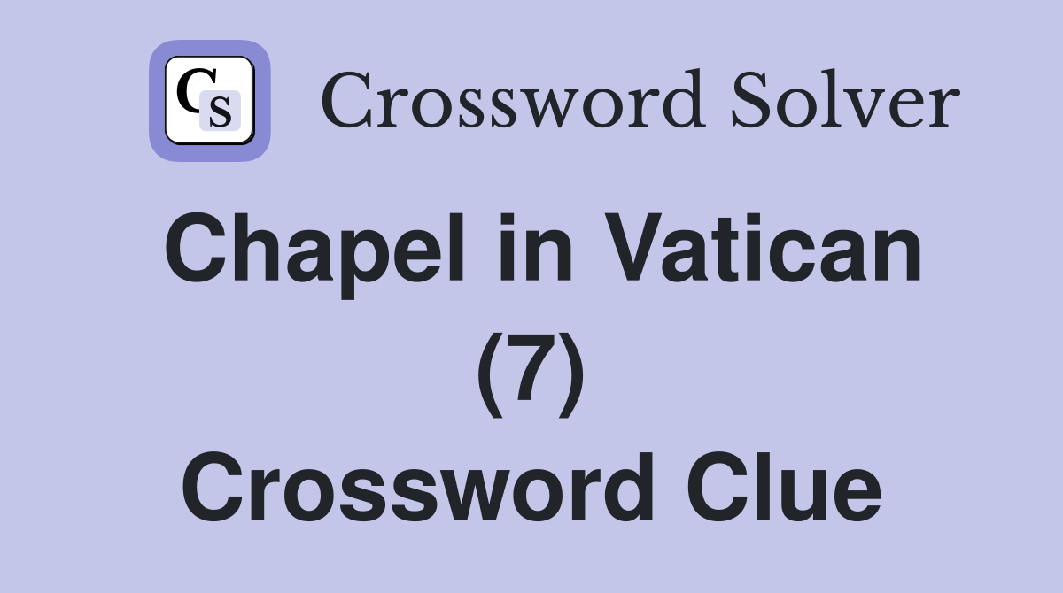 Chapel in Vatican (7) Crossword Clue