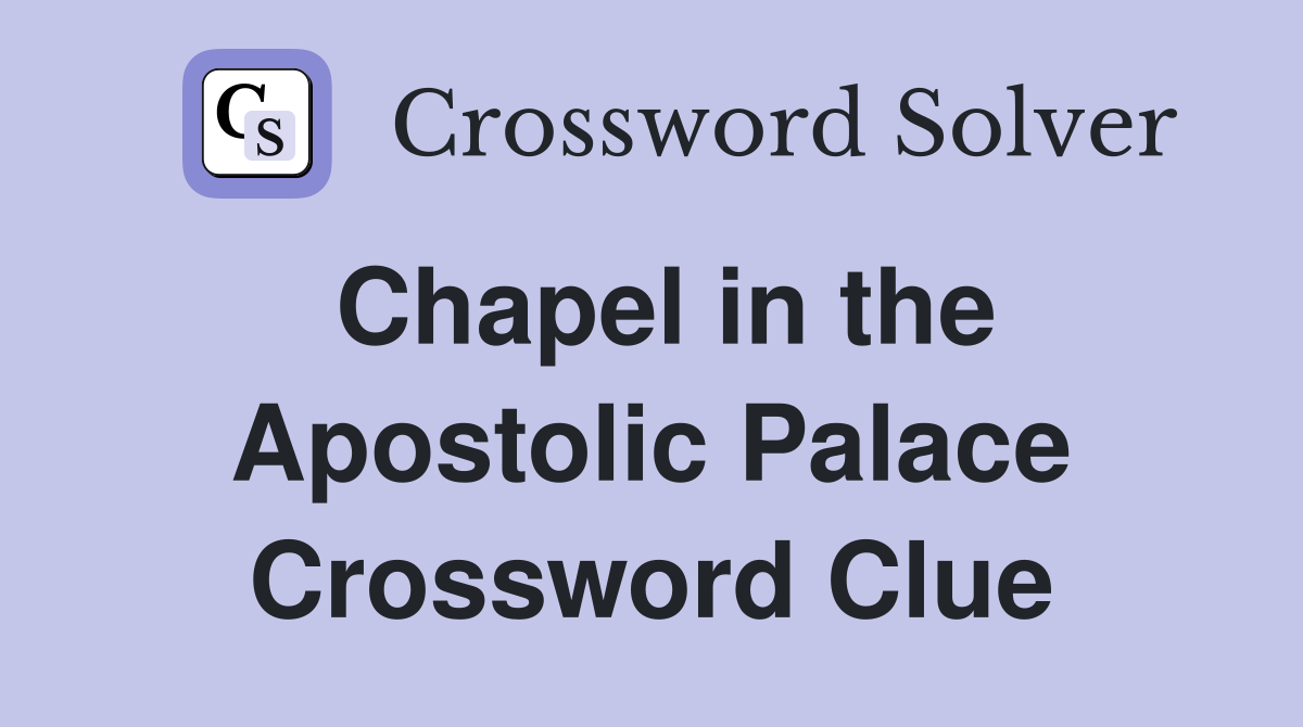 Chapel in the Apostolic Palace Crossword Clue