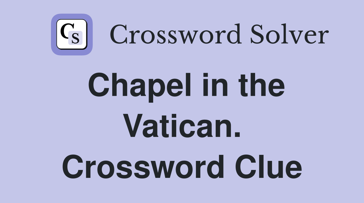 Chapel in the Vatican. Crossword Clue