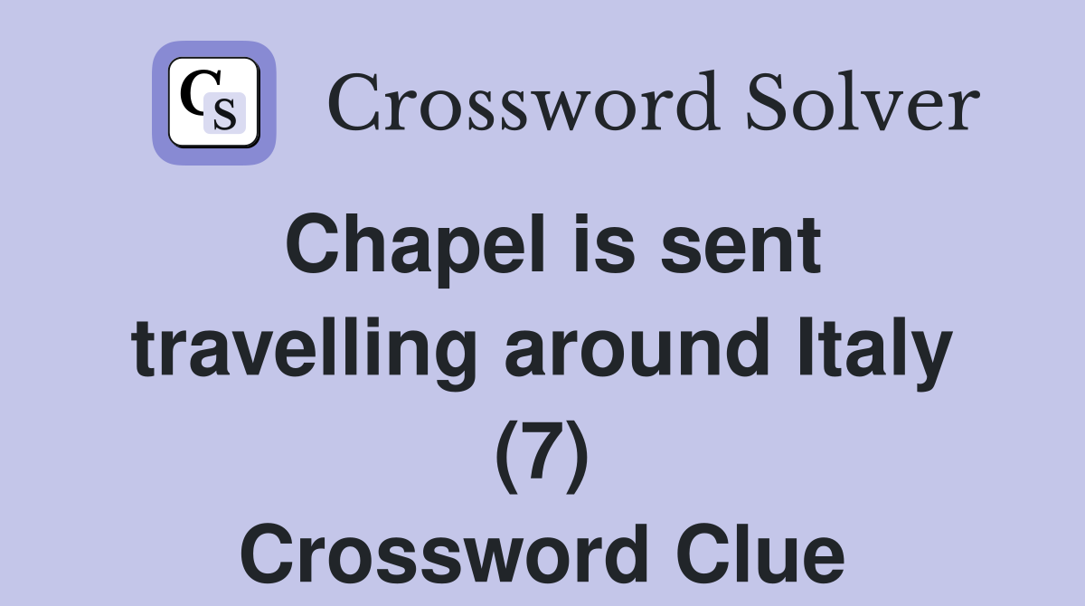 Chapel is sent travelling around Italy (7) Crossword Clue