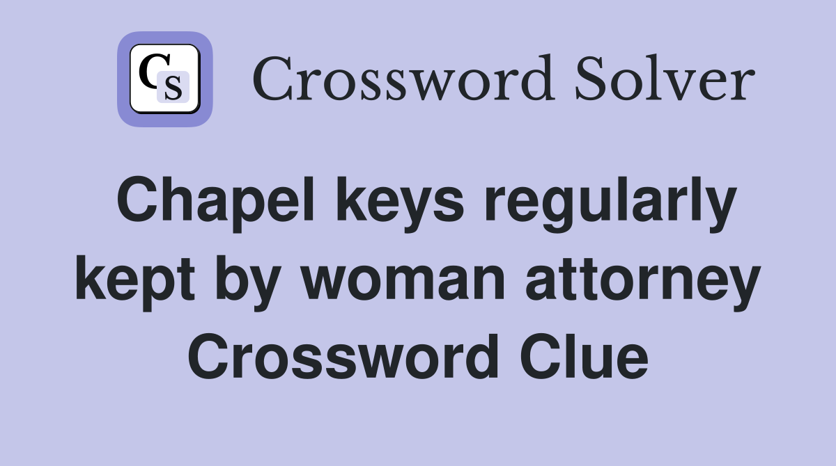 Chapel keys regularly kept by woman attorney Crossword Clue