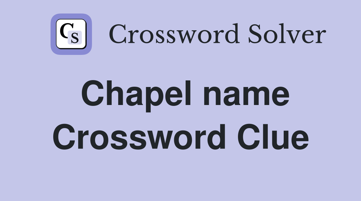 Chapel name Crossword Clue