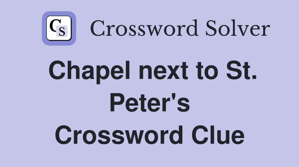 Chapel next to St. Peter's Crossword Clue