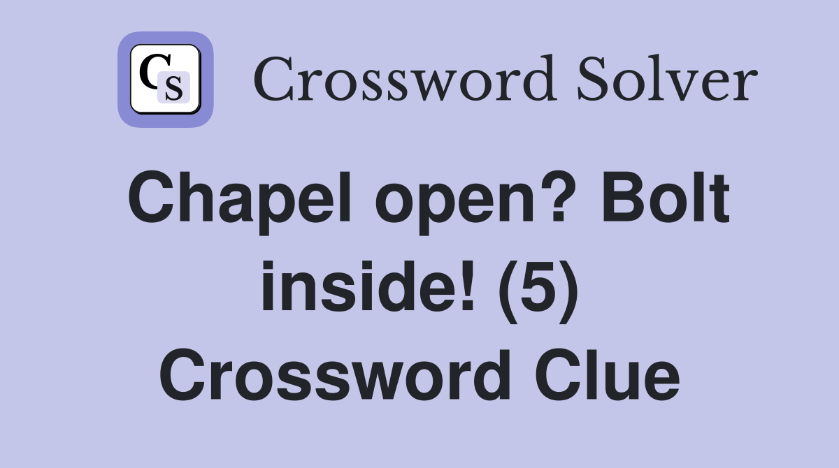 Chapel open? Bolt inside! (5) Crossword Clue