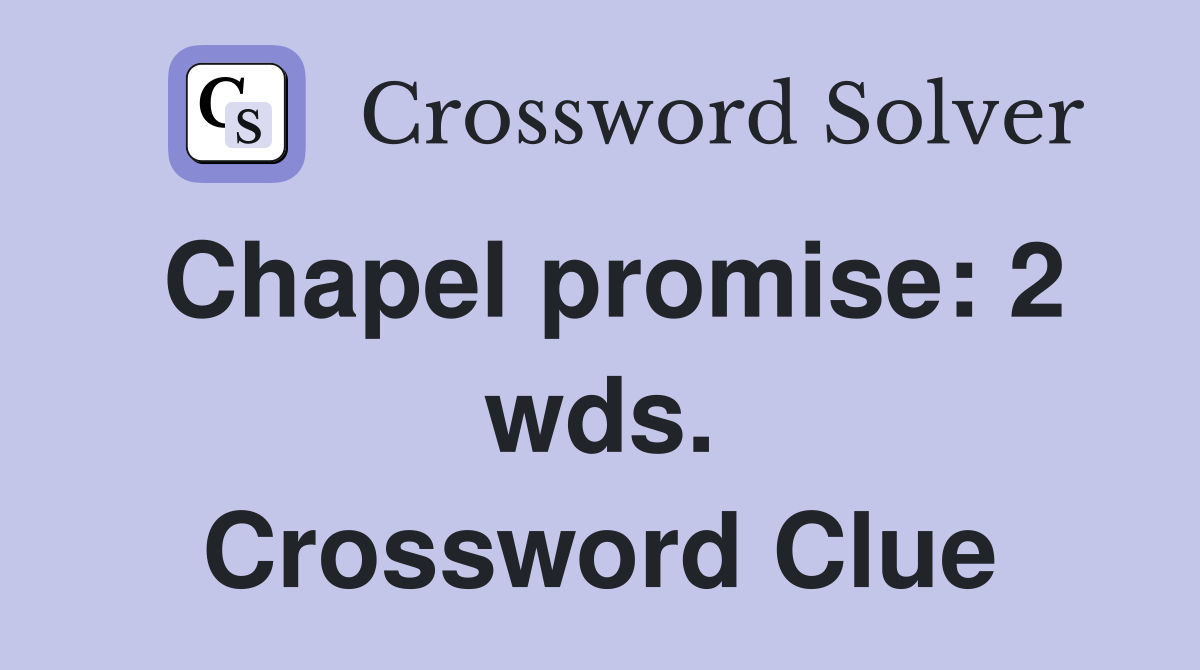 Chapel promise: 2 wds. Crossword Clue