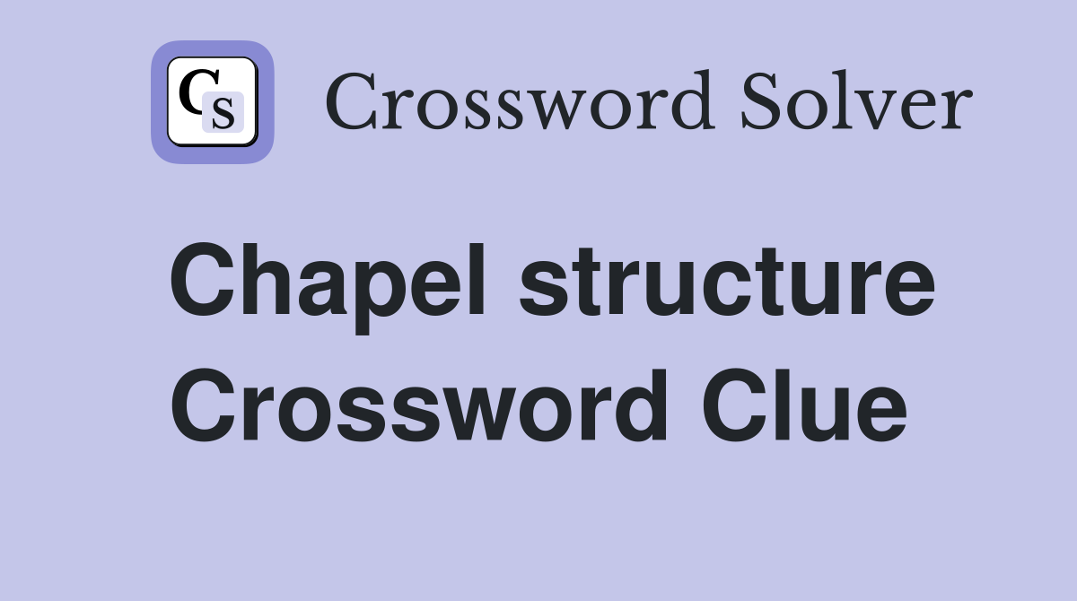 Chapel structure Crossword Clue
