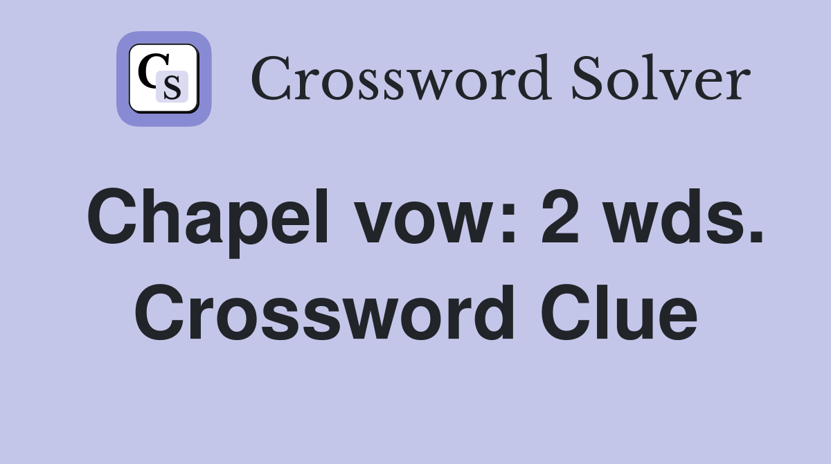 Chapel vow: 2 wds. Crossword Clue