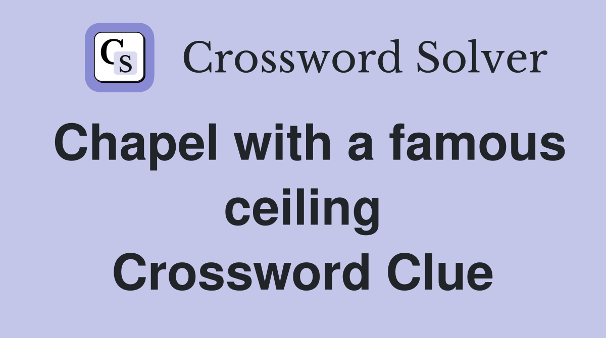 Chapel with a famous ceiling Crossword Clue