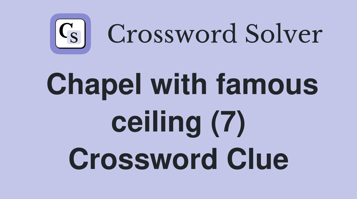 Chapel with famous ceiling (7) Crossword Clue