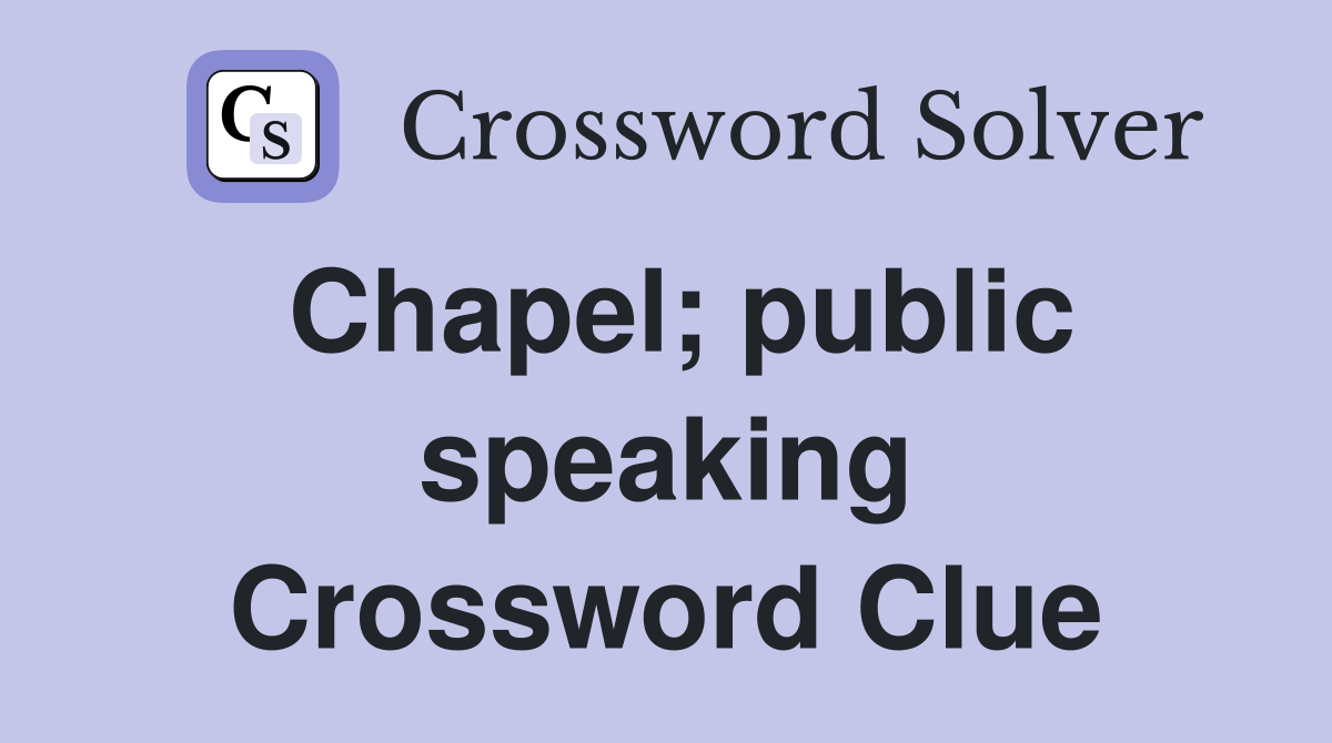 Chapel; public speaking Crossword Clue