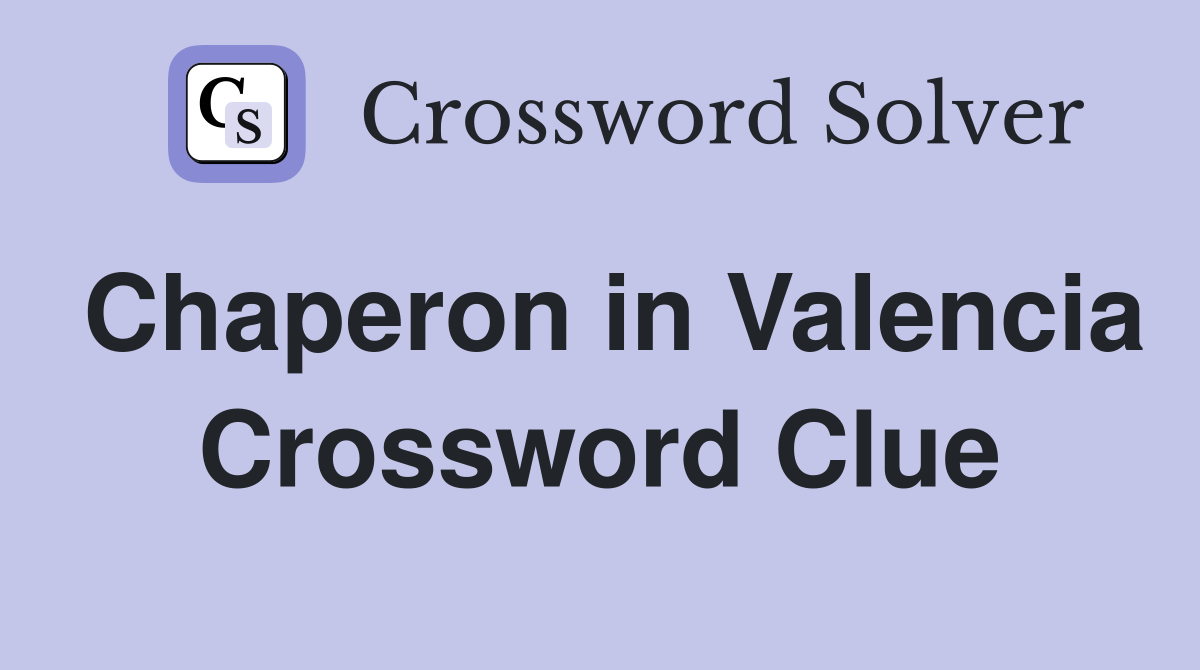 Chaperon in Valencia Crossword Clue