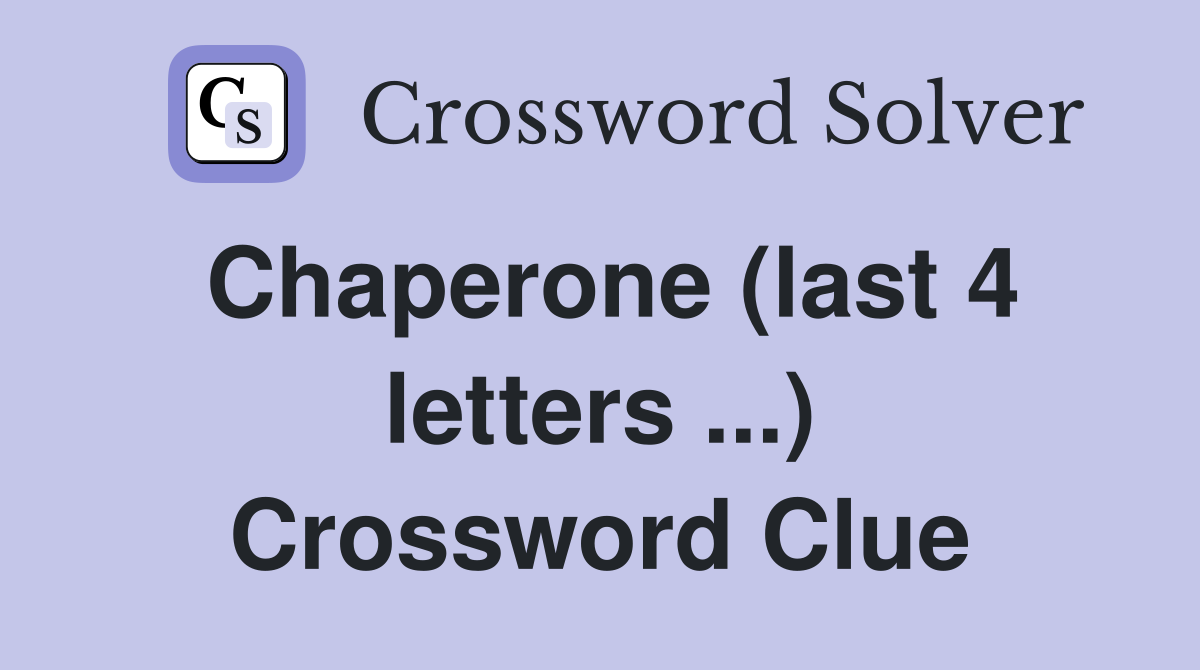 Chaperone (last 4 letters ...) Crossword Clue