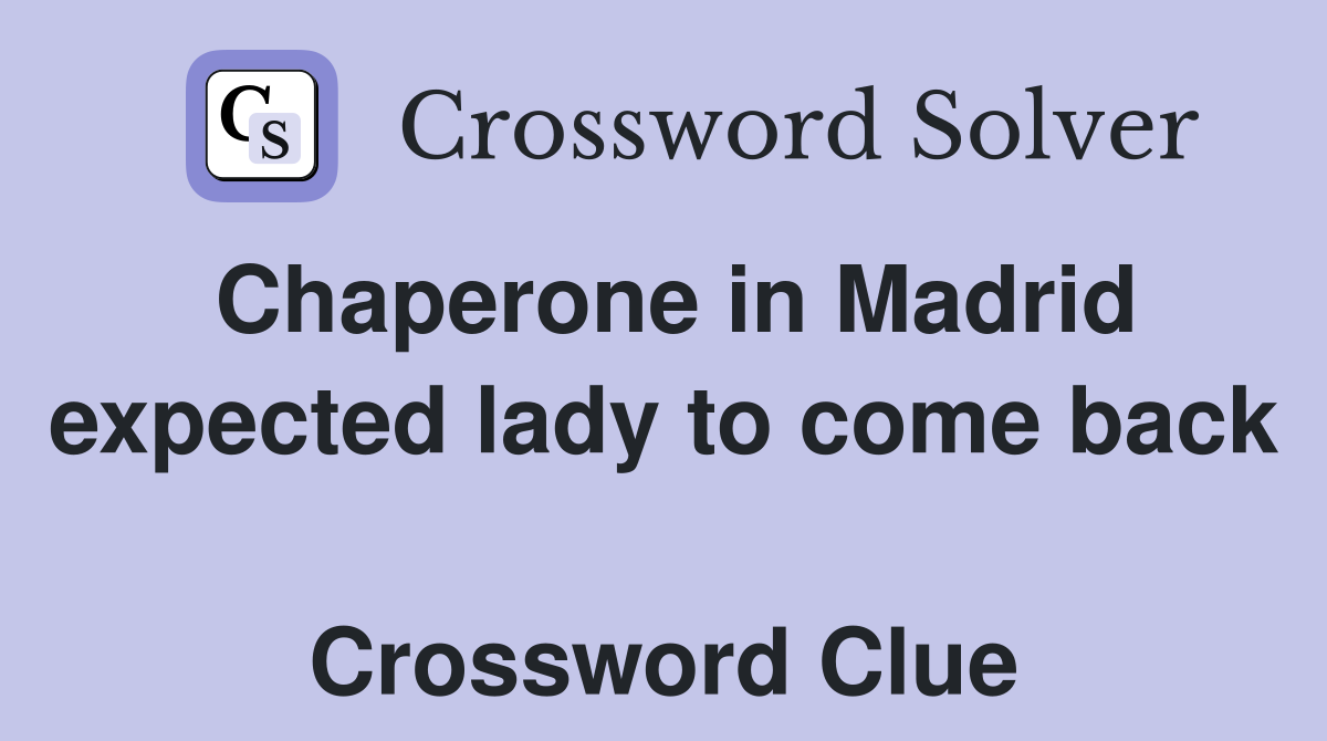 Chaperone in Madrid expected lady to come back  Crossword Clue