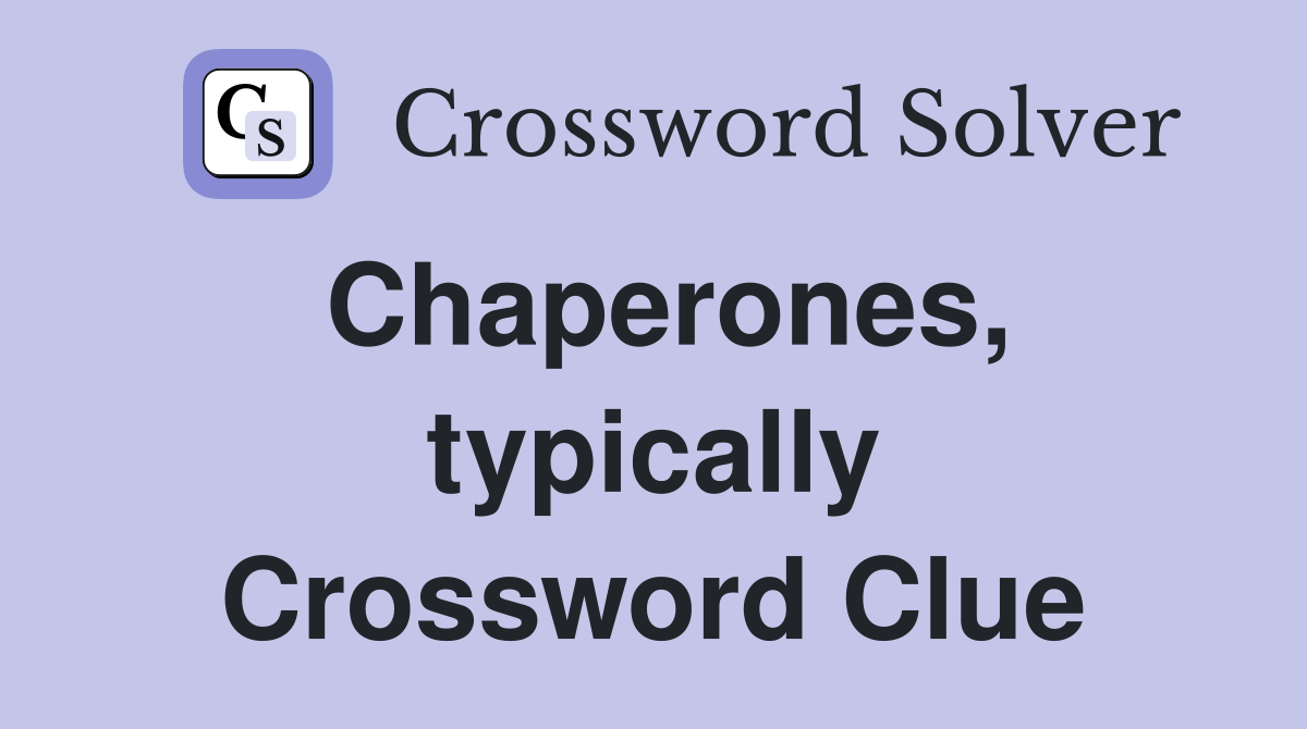 Chaperones, typically Crossword Clue
