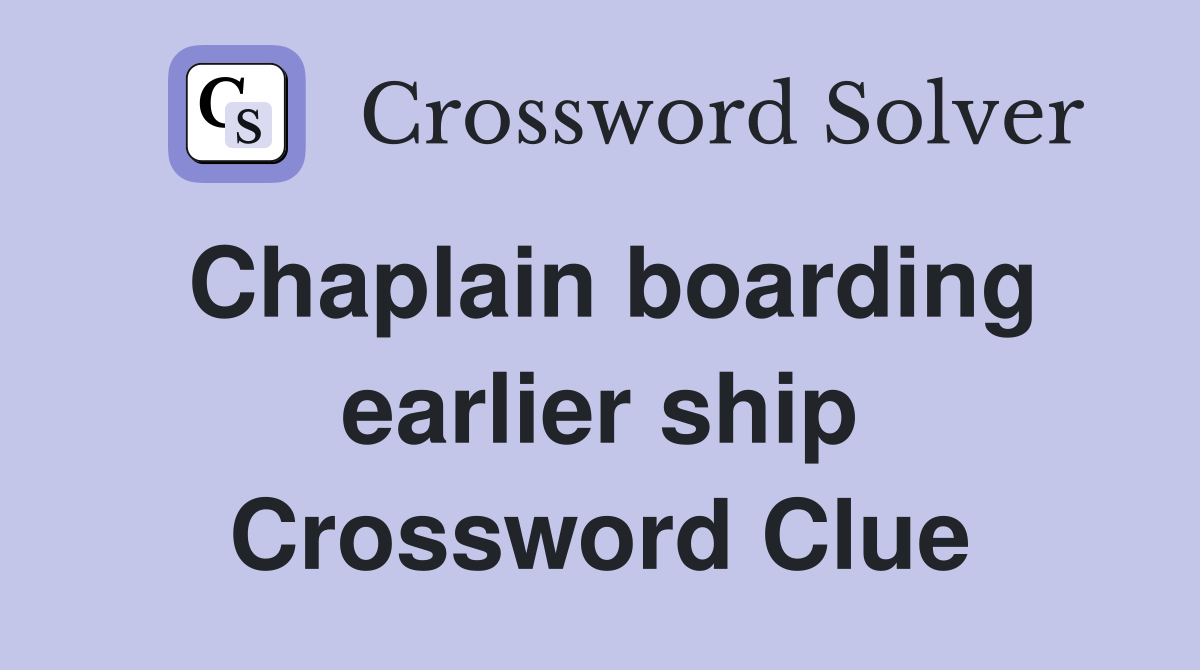Chaplain boarding earlier ship Crossword Clue