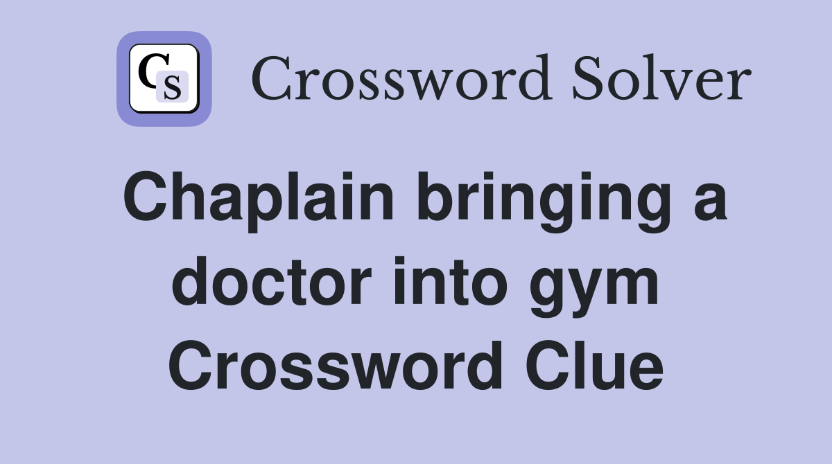Chaplain bringing a doctor into gym Crossword Clue