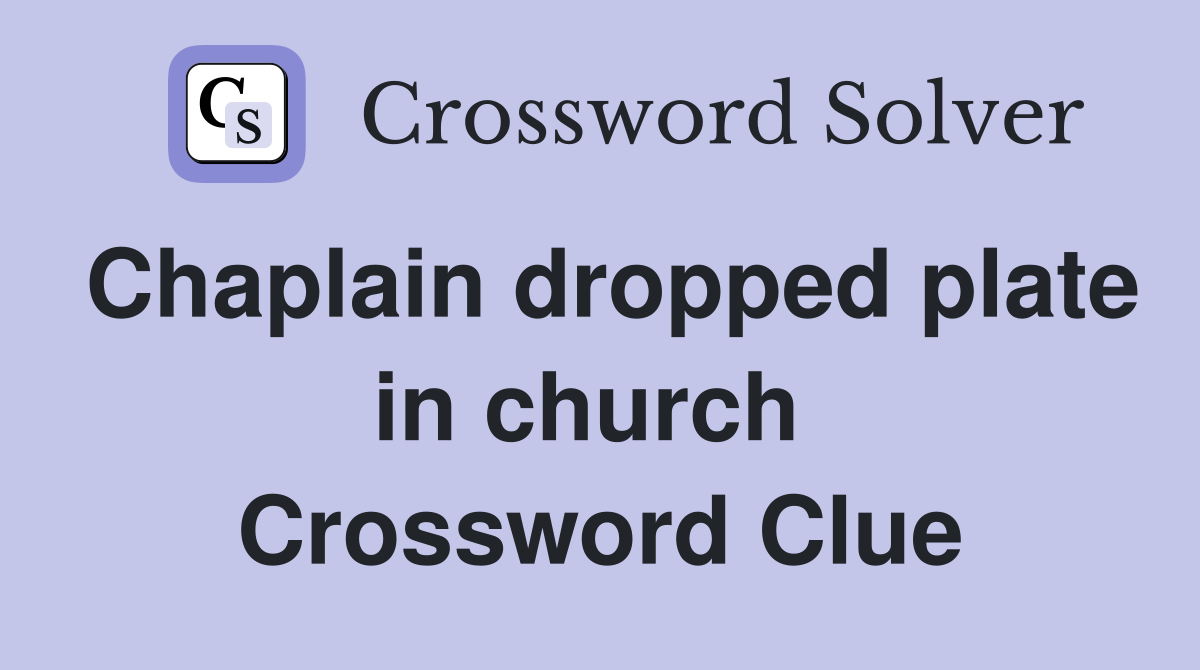 Chaplain dropped plate in church  Crossword Clue