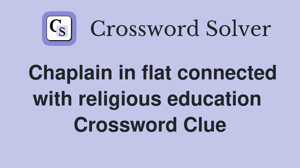 Chaplain in flat connected with religious education  Crossword Clue