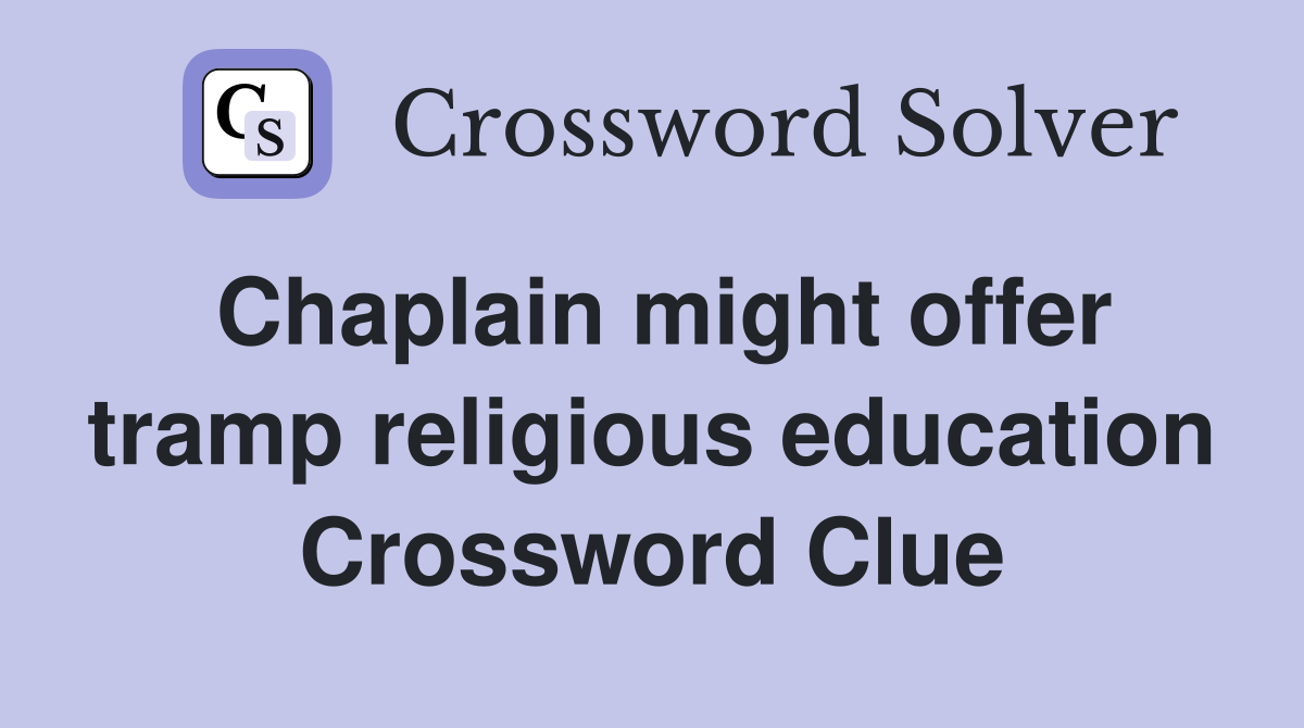 Chaplain might offer tramp religious education Crossword Clue