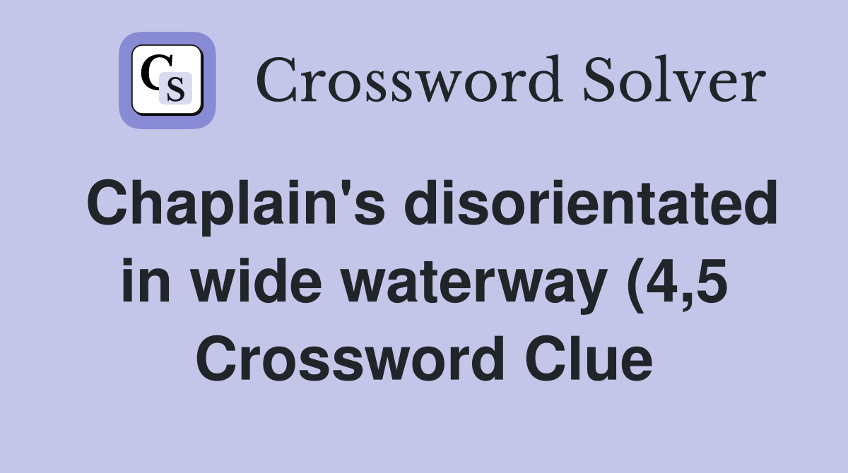 Chaplain #39 s disorientated in wide waterway (4 5) Crossword Clue Chaplain #39 s disorientated in wide waterway (4 5) Crossword Clue