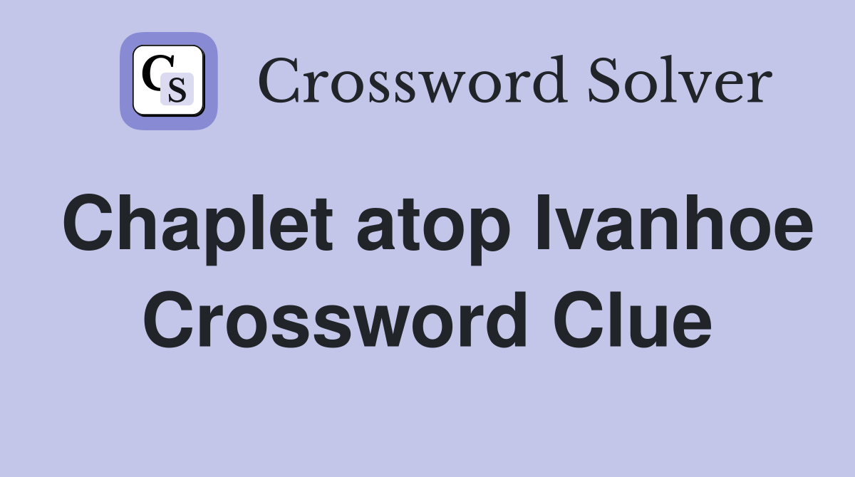 Chaplet atop Ivanhoe Crossword Clue