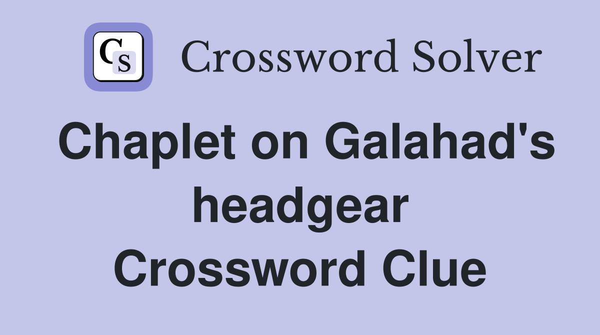 Chaplet on Galahad's headgear Crossword Clue