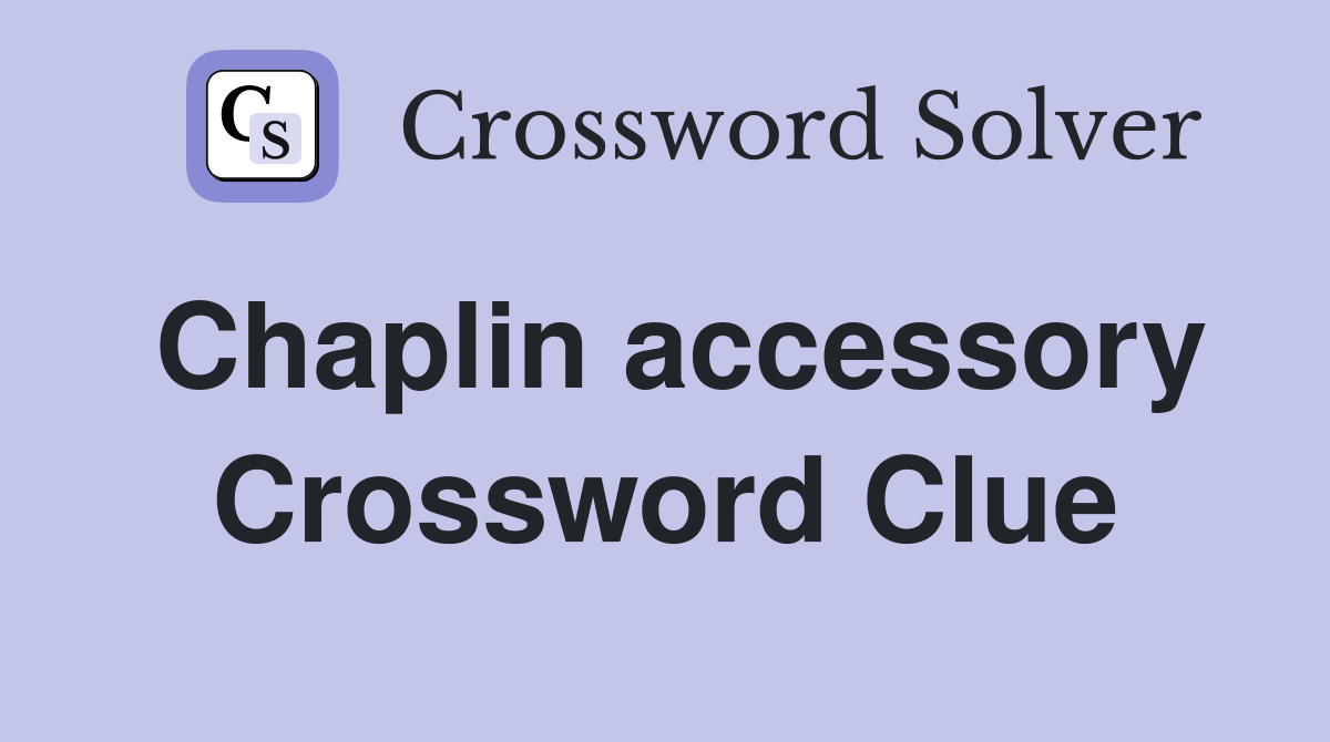 Chaplin accessory Crossword Clue