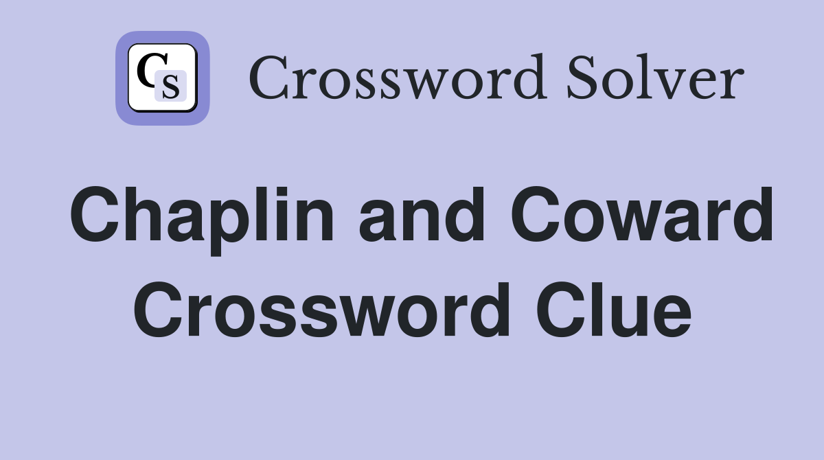 Chaplin and Coward Crossword Clue