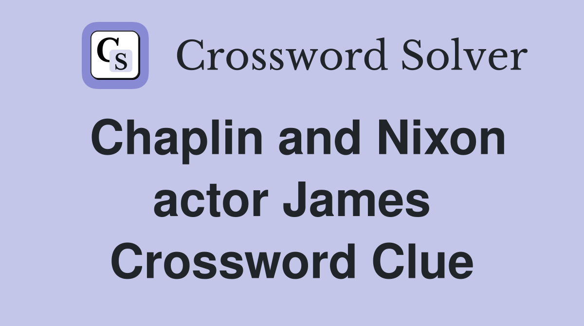 Chaplin and Nixon actor James Crossword Clue