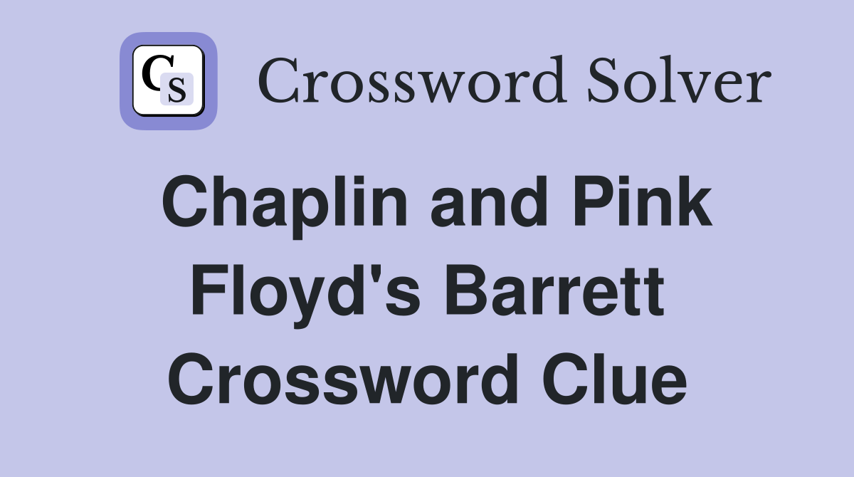 Chaplin and Pink Floyd's Barrett Crossword Clue