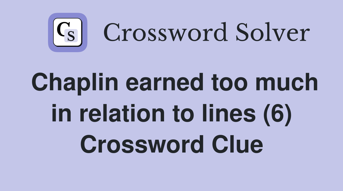 Chaplin earned too much in relation to lines (6) Crossword Clue