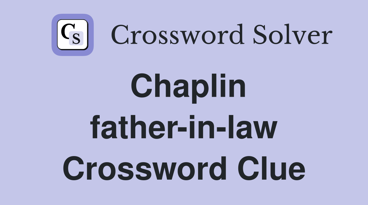 Chaplin father-in-law Crossword Clue